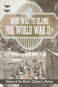 Who Was to Blame for World War II? History of the World Children's History