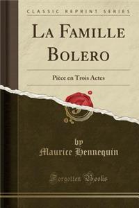 La Famille Bolero: PiÃ¨ce En Trois Actes (Classic Reprint)