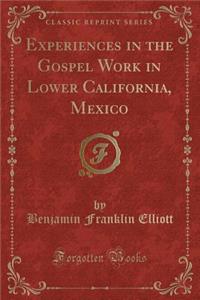 Experiences in the Gospel Work in Lower California, Mexico (Classic Reprint)
