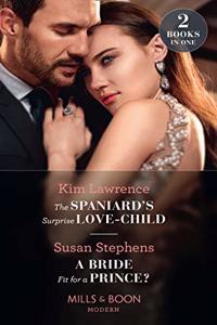 The Spaniard's Surprise Love-Child / A Bride Fit For A Prince?