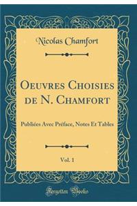 Oeuvres Choisies de N. Chamfort, Vol. 1: PubliÃ©es Avec PrÃ©face, Notes Et Tables (Classic Reprint)