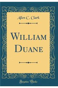 William Duane (Classic Reprint)