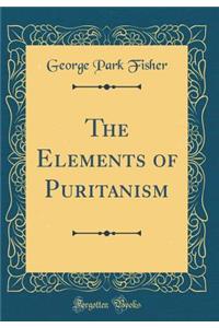 The Elements of Puritanism (Classic Reprint)