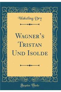 Wagners Tristan Und Isolde (Classic Reprint)