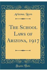 The School Laws of Arizona, 1917 (Classic Reprint)