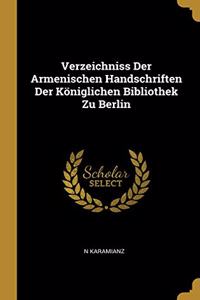 Verzeichniss Der Armenischen Handschriften Der Königlichen Bibliothek Zu Berlin