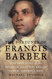 The Fortunes of Francis Barber: The True Story of the Jamaican Slave Who Became Samuel Johnson's Heir