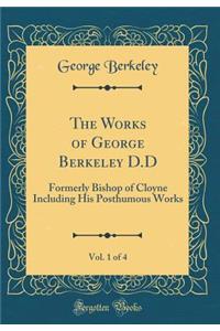 The Works of George Berkeley D.D, Vol. 1 of 4: Formerly Bishop of Cloyne Including His Posthumous Works (Classic Reprint)