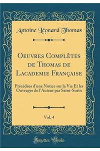 Oeuvres ComplÃ¨tes de Thomas de Lacademie FranÃ§aise, Vol. 4: PrÃ©cÃ©dÃ©es d'Une Notice Sur La Vie Et Les Ouvrages de l'Auteur Par Saint-Surin (Classic Reprint)