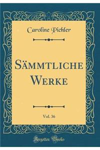 Sï¿½mmtliche Werke, Vol. 36 (Classic Reprint)