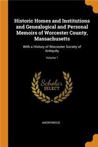 Historic Homes and Institutions and Genealogical and Personal Memoirs of Worcester County, Massachusetts: With a History of Worcester Society of Antiquity; Volume 1