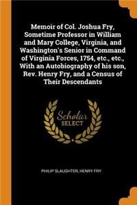 Memoir of Col. Joshua Fry, Sometime Professor in William and Mary College, Virginia, and Washington's Senior in Command of Virginia Forces, 1754, etc., etc., With an Autobiography of his son, Rev. Henry Fry, and a Census of Their Descendants