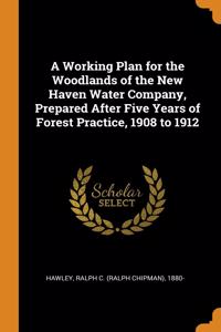 A Working Plan for the Woodlands of the New Haven Water Company, Prepared After Five Years of Forest Practice, 1908 to 1912