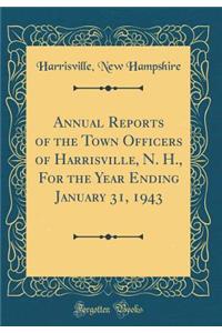 Annual Reports of the Town Officers of Harrisville, N. H., for the Year Ending January 31, 1943 (Classic Reprint)