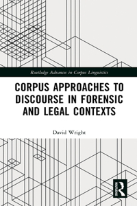 Corpus Approaches to Discourse in Forensic and Legal Contexts