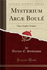 Mysterium Arcï¿½ Boulï¿½: Opus Anglice Scripsit (Classic Reprint)