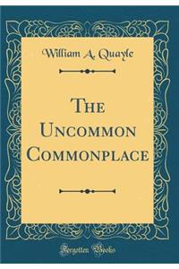 The Uncommon Commonplace (Classic Reprint)