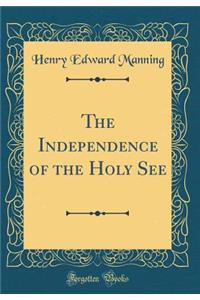 The Independence of the Holy See (Classic Reprint)