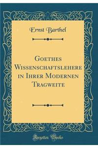 Goethes Wissenschaftslehere in Ihrer Modernen Tragweite (Classic Reprint)