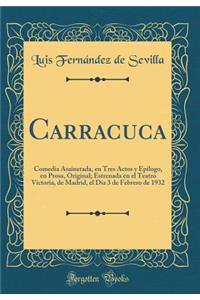 Carracuca: Comedia Asainetada, en Tres Actos y Epílogo, en Prosa, Original; Estrenada en el Teatro Victoria, de Madrid, el Día 3 de Febrero de 1932 (Classic Reprint)