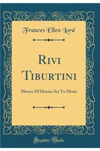 Rivi Tiburtini: Metres Of Horace Set To Music (Classic Reprint)