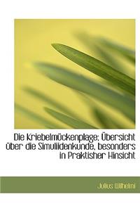 Die Kriebelma1/4ckenplage; Abersicht A1/4ber Die Simuliidenkunde, Besonders in Praktisher Hinsicht