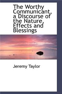 The Worthy Communicant, a Discourse of the Nature, Effects and Blessings