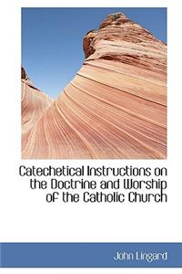 Catechetical Instructions on the Doctrine and Worship of the Catholic Church