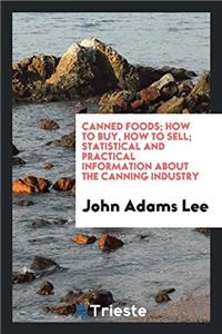 Canned Foods; How to Buy, How to Sell; Statistical and Practical Information about the Canning Industry