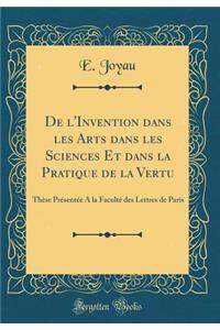 de L'Invention Dans Les Arts Dans Les Sciences Et Dans La Pratique de la Vertu: Thï¿½se PRï¿½Sentï¿½e a la Facultï¿½ Des Lettres de Paris (Classic Reprint): Thï¿½se PRï¿½Sentï¿½e a la Facultï¿½ Des Lettres de Paris (Classic Reprint)