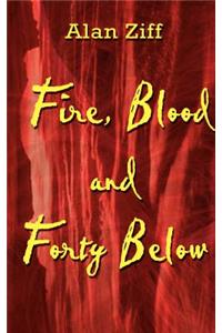 Fire, Blood and Forty Below