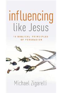 Influencing Like Jesus: 15 Biblical Principles of Persuasion