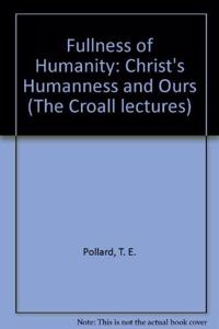 Fullness of Humanity: Christ's Humanness and Ours: 1980 (The Croall lectures)