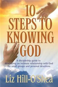 10 Steps to Knowing God, a Discipleship Guide to Developing an Intimate Relationship with God