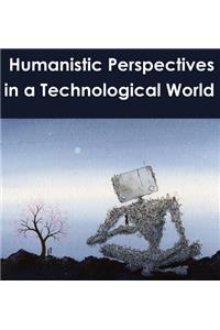 Humanistic Perspectives in a Technological World