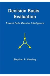Decision Basis Evaluation: Toward Safe Machine Intelligence