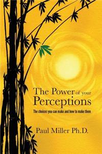 The Power of Your Perceptions: The Choices You Can Make and How to Make Them