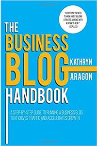 The Business Blog Handbook: A Step-by-Step Guide to Running a Business Blog that Drives Traffic and Accelerates Growth