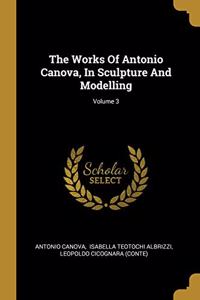 The Works Of Antonio Canova, In Sculpture And Modelling; Volume 3