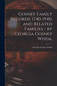 Gosney Family Records, 1740-1940, and Related Families / by Georgia Gosney Wisda.