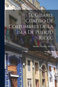 Gíbaro, Cuadro De Costumbres De La Isla De Puerto Rico...