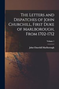 Letters and Dispatches of John Churchill, First Duke of Marlborough, From 1702-1712; Volume 1