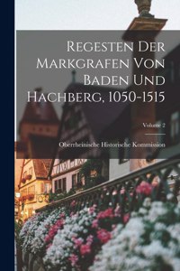 Regesten Der Markgrafen Von Baden Und Hachberg, 1050-1515; Volume 2