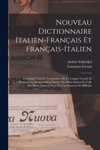 Nouveau Dictionnaire Italien-Français Et Français-Italien: Contenant Tout Le Vocabulaire De La Langue Usuelle Et Donnant La Prononciation Figurée Des Mots Italiens Et Celle Des Mots Français Dans Les Cas Dou