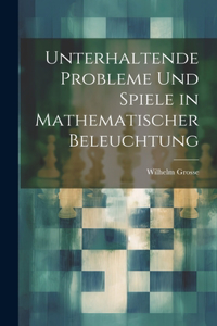 Unterhaltende Probleme Und Spiele in Mathematischer Beleuchtung