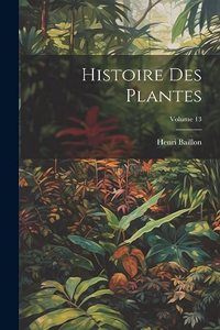 Histoire Des Plantes; Volume 13