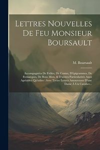 Lettres Nouvelles De Feu Monsieur Boursault: Accompagnées De Fables, De Contes, D'épigrammes, De Remarques, De Bons Mots, & D'autres Particularités Aussi Agréables Qu'utiles: Avec Treize Lettre