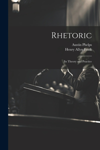 Rhetoric; its Theory and Practice
