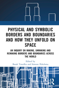 Physical and Symbolic Borders and Boundaries and How They Unfold in Space