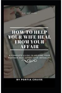 How to Help Your Wife Heal From Your Affair